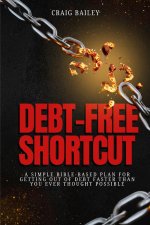 Debt-Free Shortcut: A Simple Bible-Based Plan for Getting Out of Debt Faster Than You Ever Thought Possible
