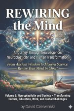 Rewiring the Mind Volume 6: A Journey Through Neuroscience, Neuroplasticity, and Human Transformation: Neuroplasticity and Society - Transforming Cult