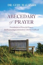 Abecedary of Prayer: Foundations of Powerful Prayer, Rediscovering Communion with the Godhead