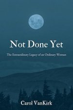 Not Done Yet: The Extraordinary Legacy of an Ordinary Woman