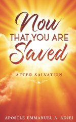 NOW THAT YOU ARE SAVED: AFTER SALVATION