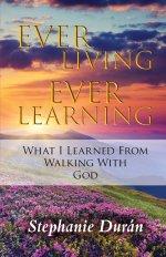 Ever Living Ever Learning: What I Learned from Walking with God