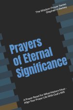 Prayers of Eternal Significance: A  Prayer Reset For What Matters Most - Align Your Prayer Life With God's Will