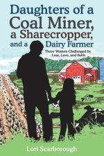 Daughters of a Coal Miner, a Sharecropper, and a Dairy Farmer: Three Women Challenged by Loss, Love, and Faith
