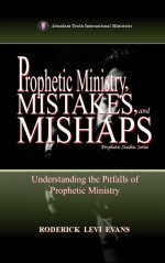 Prophetic Ministry, Mistakes, and Mishaps: Understanding the Pitfalls of Prophetic Ministry