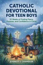 Catholic Devotional for Teen Boys: 52 Weeks of Finding Peace, Purpose, and Confidence in Christ