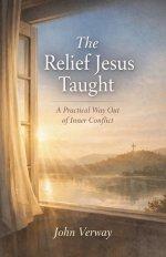 The Relief Jesus Taught - A Practical Way Out of Inner Conflict