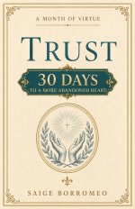 A Month of Virtue: Trust : 30 Days to a More Abandoned Heart