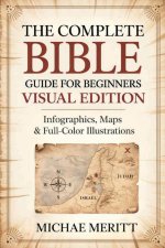 The Complete Bible Guide for Beginners: Visual Edition: Infographics, Maps & Full-Color Illustrations