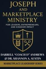 Joseph and Marketplace Ministry: Leadership, Entrepreneurship, and Kingdom Impact: Practical guide to marketplace ministry, biblical leadership, & Kin