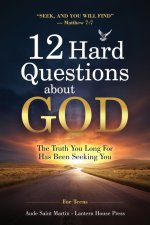 12 Hard Questions About God : Systematic Theology for Teens Seeking Real Answers,  Real Life Witnesses, and The Truth About the Unseen Battle