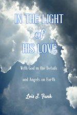In the Light of His Love: With God in the Details and Angels on Earth