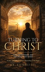 TURNING TO CHRIST: Faith, Repentance, and The Grace That Saves