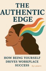 The Authentic Edge: How Being Yourself Drives Workplace Success
