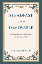 Steadfast and Immovable: Biblical Exhortations To The Young For The Glory of God