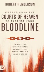 Operating in the Courts of Heaven to Cleanse Your Bloodline: Cancel the Enemy's Case Against You, Your Family, and Your Future