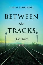BETWEEN THE TRACKS: Short Stories