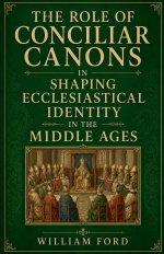 The Role of Conciliar Canons in Shaping Ecclesiastical Identity in the Middle Ages