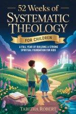 52 Weeks of Systematic Theology for Children: A Full Year of Building a Strong Spiritual Foundation for Kids