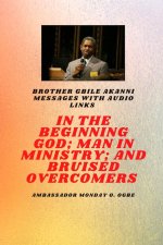 Brother Gbile Akanni Messages -  In The Beginning God; Man in Ministry, and Bruised Overcomers