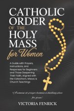 Catholic Order of the Holy Mass for Women: A Guide with Prayers, Instructions, and Responses for Beginners and Those Deepening Their Faith, Aligned wi
