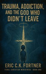 Trauma, Addiction, and the God Who Didn't Leave