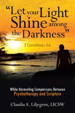 "Let your Light Shine among the Darkness" 2 Corinthians 4:6: While Unraveling Comparisons Between Psychotherapy and Scripture