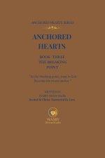 Anchored Hearts: The Breaking Point: (Book Three of the Anchored Hearts Series): At the breaking point, trust in God becomes the truest anchor
