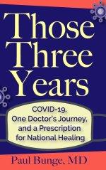 Those Three Years: COVID-19, One Doctor's Journey, and A Prescription for National Healing