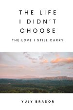 The Life I Didn't Choose: The Love I Still Carry