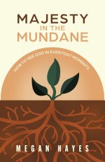 Majesty in the Mundane: How to See God in Everyday Moments