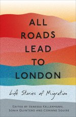 All Roads Lead to London – Life Stories of Migration