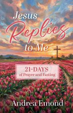 Jesus Replies to Me: 21- Days of Prayer and Fasting