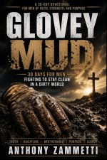 Glovey Mud: 30 Days for Men Fighting to Stay Clean in a Dirty World
