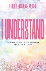 I Understand: Discover Mental Health Wellness and Peace in Christ