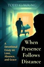 When Presence Follows Distance: A Devotional Essay on Love, Absence, and Grace