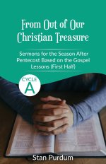 From Out of Our Christian Treasure: Sermons for the Season After Pentecost (First Half) Based on the Gospel Lessons for Cycle A