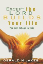 EXCEPT THE LORD BUILDS YOUR LIFE: You Will Labour In Vain