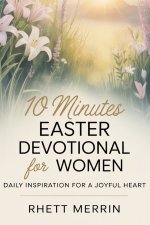 10 Minutes Easter Devotional for Women: Daily Inspirational for a Joyful Heart