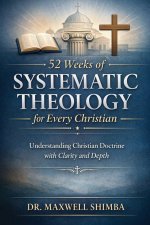 52 Weeks of Systematic Theology for Every Christian: Understanding Christian Doctrine with Clarity and Depth
