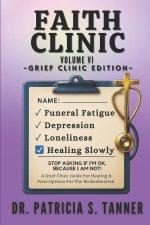 Faith Clinic Volume VI Grief Clinic Edition: A Grief Clinic Guide For Healing And Prescriptions For The Brokenhearted