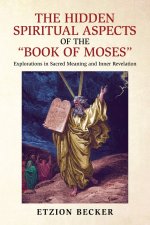 The Hidden Spiritual Aspects of the "Book of Moses" : Explorations in Sacred Meaning and Inner Revelation