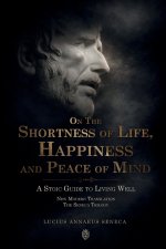 On the Shortness of Life, Happiness and Peace of Mind | A Stoic Guide to Living Well: New Modern Translation | The Seneca Trilogy