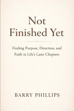 Not Finished Yet - Finding Purpose, Direction and Faith in Life's Later Chapters