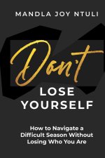 DON'T LOSE YOURSELF: How to Navigate a Difficult Season  Without Losing Who You Are