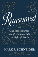 Ransomed : One Man's Journey from Despair  into the Light of Truth