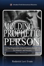 The Molding of the Prophetic Person: The Preparation of the Prophetic Person for Ministry and Service