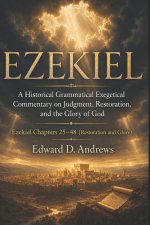 EZEKIEL: Volume 2-Restoration and Glory: A Historical Grammatical Exegetical Commentary on Judgment, Restoration, and the Glory of God
