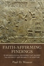 Faith–Affirming Findings – 50 Archaeological Discoveries that Validate the Historicity and Reliability of Scripture