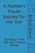 A Mother's Prayer Journey For Her Son: Standing in the Gap Until Victory Comes